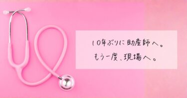 10年ぶりに助産師へ。もう一度、現場へ。